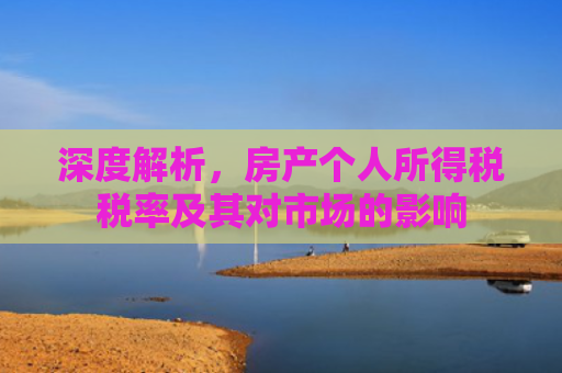 深度解析，房产个人所得税税率及其对市场的影响