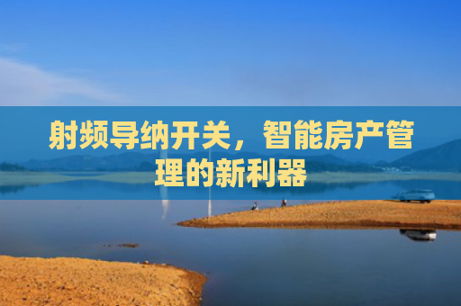 射频导纳开关，智能房产管理的新利器
