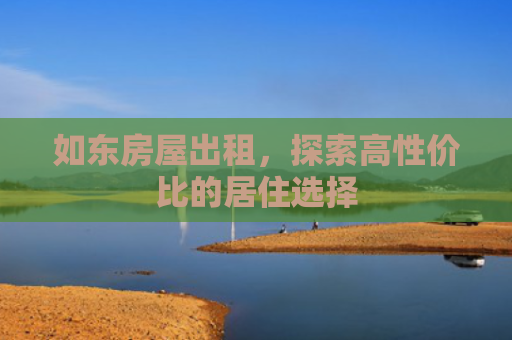 如东房屋出租，探索高性价比的居住选择