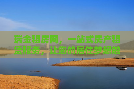 瑞金租房网，一站式房产租赁服务，让您的居住梦想触手可及