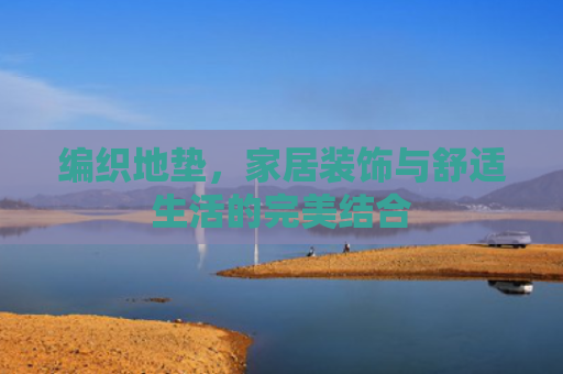 编织地垫，家居装饰与舒适生活的完美结合