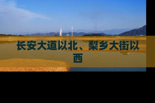 长安大道以北、梨乡大街以西