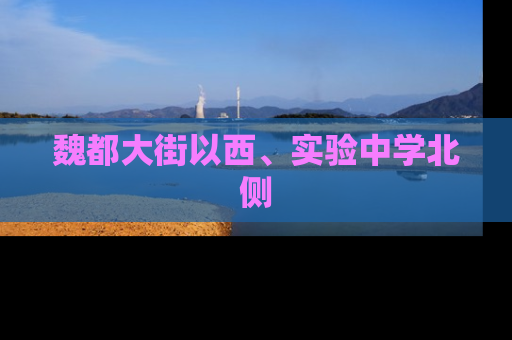 魏都大街以西、实验中学北侧