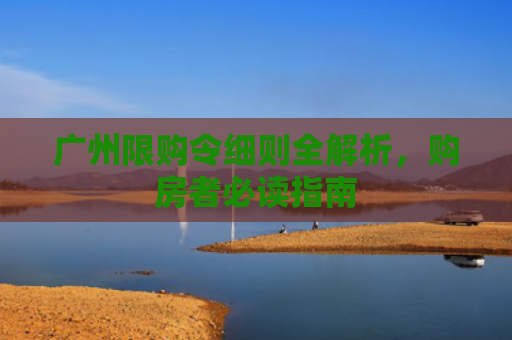 广州限购令细则全解析，购房者必读指南
