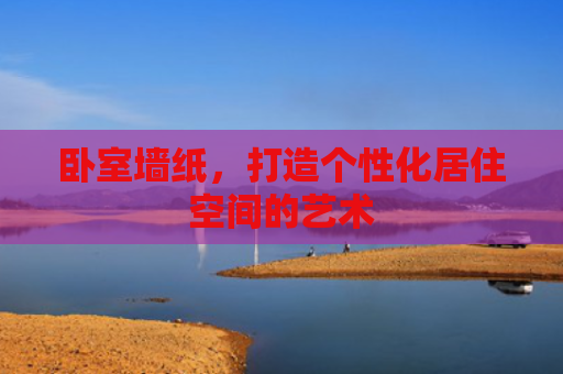 卧室墙纸，打造个性化居住空间的艺术