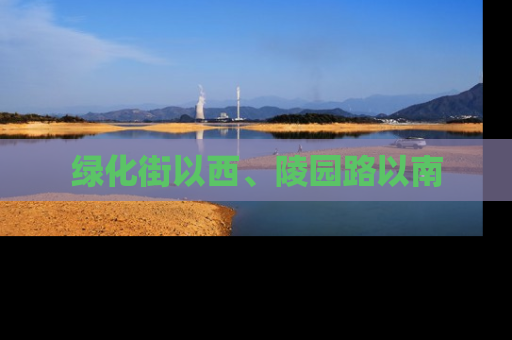 绿化街以西、陵园路以南