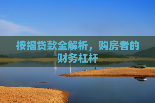 按揭贷款全解析，购房者的财务杠杆