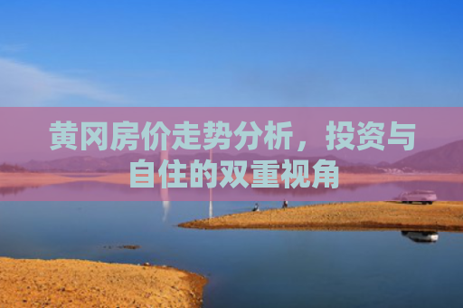 黄冈房价走势分析，投资与自住的双重视角