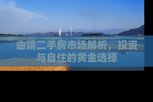 曲靖二手房市场解析，投资与自住的黄金选择