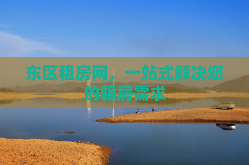 东区租房网，一站式解决您的租房需求