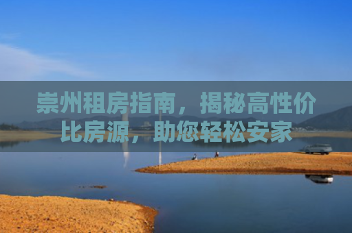崇州租房指南，揭秘高性价比房源，助您轻松安家