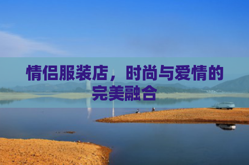 情侣服装店，时尚与爱情的完美融合