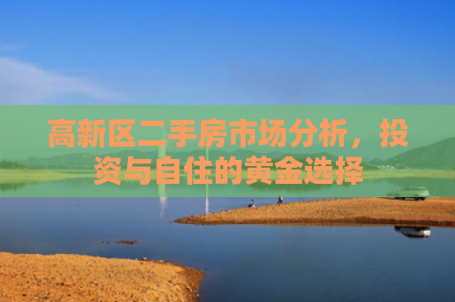 高新区二手房市场分析，投资与自住的黄金选择