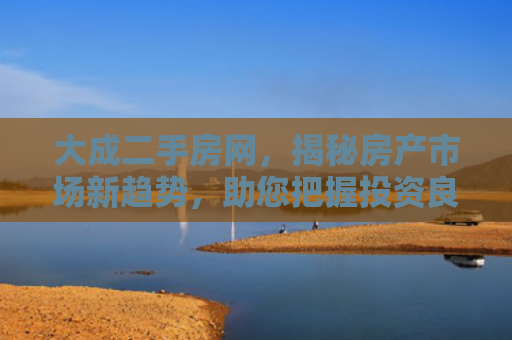 大成二手房网，揭秘房产市场新趋势，助您把握投资良机