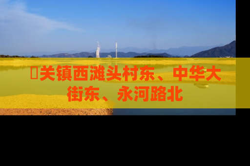 洺关镇西滩头村东、中华大街东、永河路北