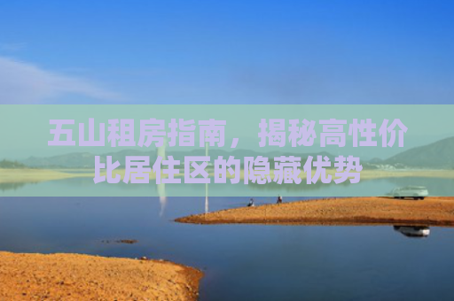 五山租房指南，揭秘高性价比居住区的隐藏优势