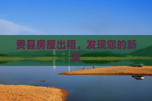 费县房屋出租，发现您的新家