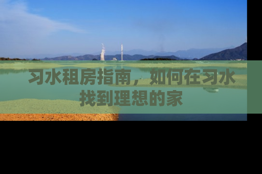 习水租房指南，如何在习水找到理想的家