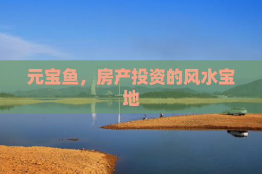元宝鱼，房产投资的风水宝地
