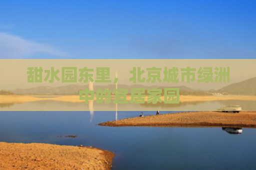 甜水园东里，北京城市绿洲中的宜居家园