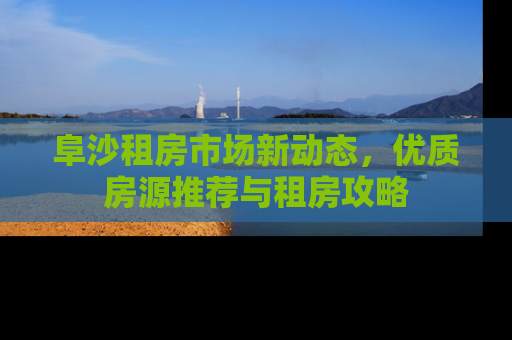 阜沙租房市场新动态，优质房源推荐与租房攻略