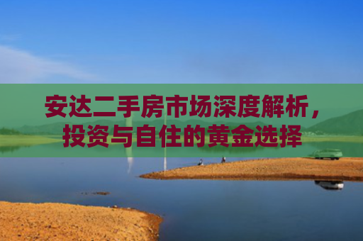 安达二手房市场深度解析，投资与自住的黄金选择