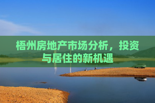 梧州房地产市场分析，投资与居住的新机遇