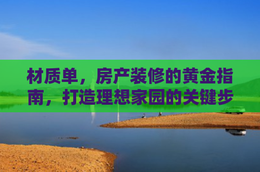 材质单，房产装修的黄金指南，打造理想家园的关键步骤