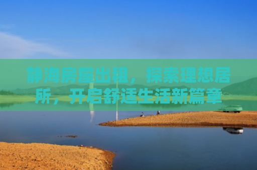 静海房屋出租，探索理想居所，开启舒适生活新篇章